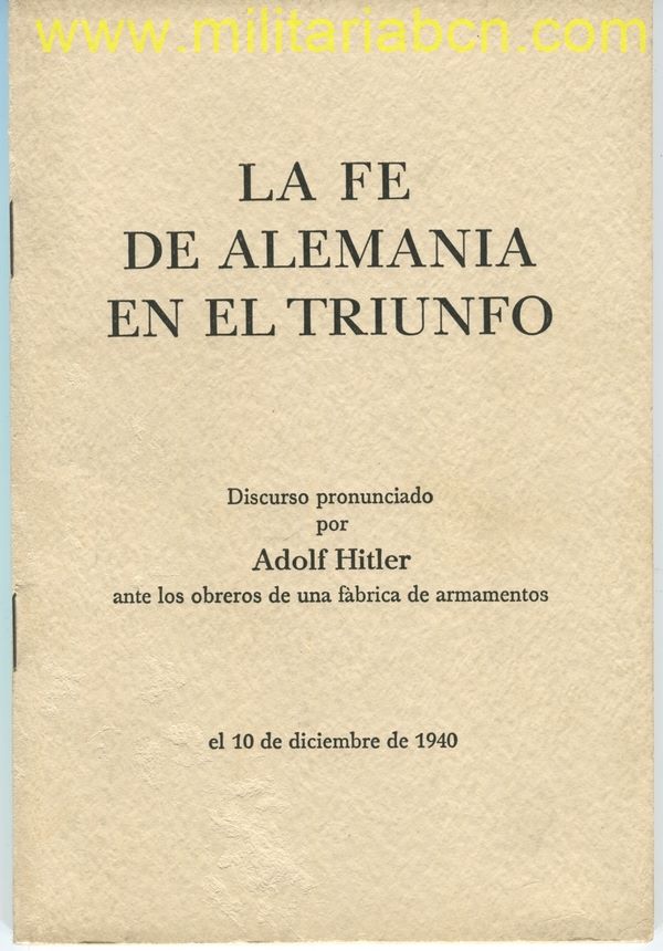 La Fe en el Triunfo de Alemania.  Discurso pronunciado por Adolf Hitler ante los obreros de una fábrica de armamentos.  10 de diciembre de 1940.  46 páginas.